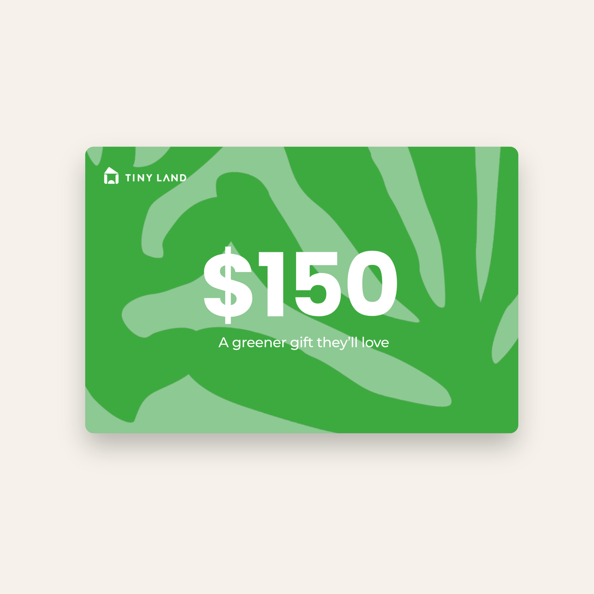 A green Tiny Land® Gift Card with abstract leaf designs, $150 in bold white text, and "A greener gift they'll love" below. The Tiny Land logo appears top left—an ideal online gift card from Tiny Land.