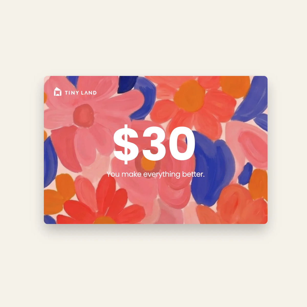 A $30 Tiny Land® Gift Card from Tiny Land, featuring a vibrant floral background with pink, red, orange, and blue flowers and the phrase "You make everything better.