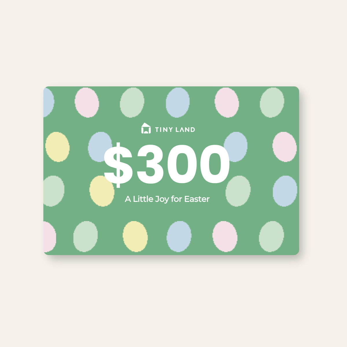 A Tiny Land® Gift Card featuring pastel Easter egg patterns, the Tiny Land logo, and "$300 A Little Joy for Easter" in bold white letters—an online gift card with flexible validity.