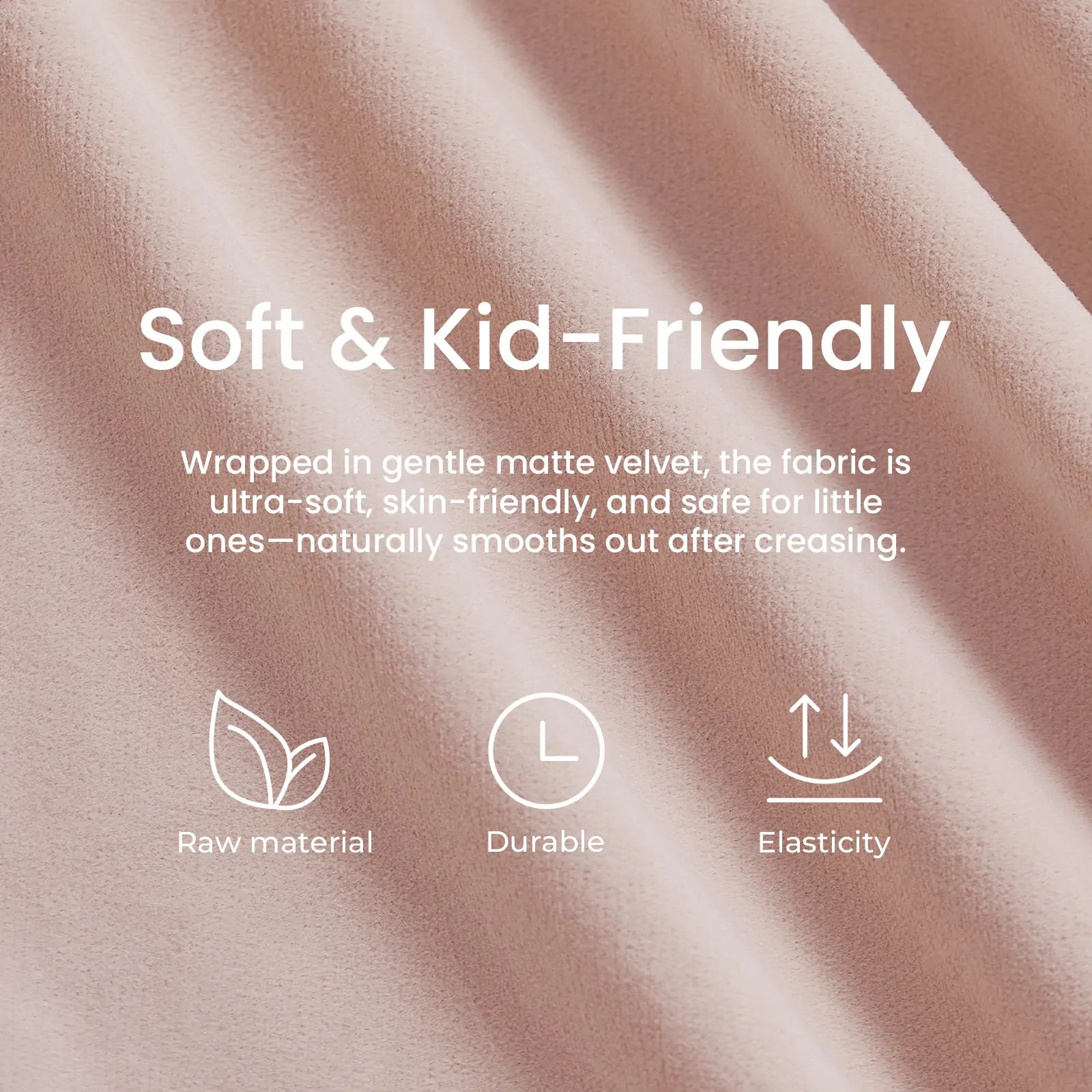 Close-up of the Tiny Land® GentleSnug Kid Chair’s soft, light pink matte velvet fabric—kid-friendly, ultra-soft, skin-friendly, durable, and elastic—crafted from quality raw materials. Perfect for use on a foldable kids’ sofa or 2-in-1 sofa bed with high-density foam. Three simple icons highlight these features.|Pink